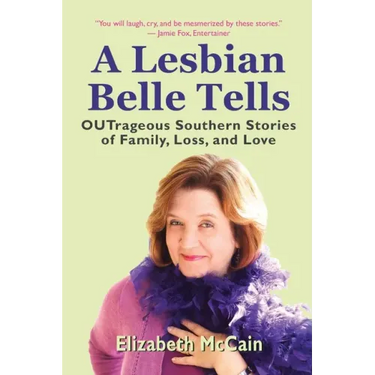 A Lesbian Belle Tells: OUTrageous Southern Stories of Family, Loss, and Love