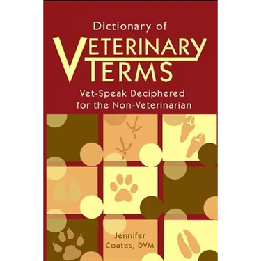 Dictionary of Veterinary Terms: Vet Speak Deciphered for the Non Veterinarian