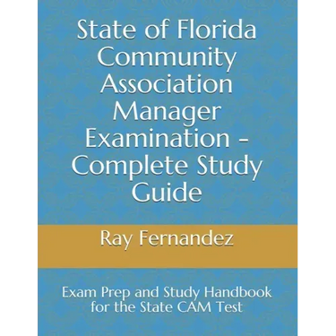 State of Florida Community Association Manager Examination - Complete Study Guide: Exam Prep and Study Handbook for the State CAM Test