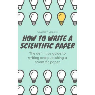 How to Write a Scientific Paper: The definitive guide to Writing and Publishing a Scientific Paper