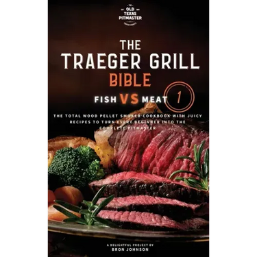 The Traeger Grill Bible: Fish VS Meat Vol. 1