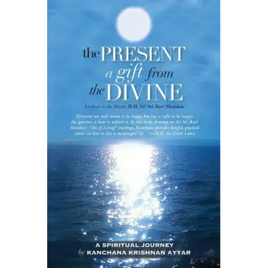 The Present: A gift from the Divine: A tribute to the Master H.H. Sri Sri Ravi Shankar