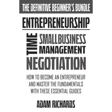 Entrepreneurship: The Definitive Beginner's Bundle: How To Become An Entrepreneur And Master The Fundamentals With These Essential Guide