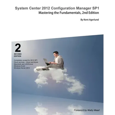 System Center 2012 Configuration Manager Sp1: Mastering the Fundamentals, 2nd Edition