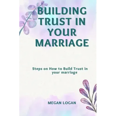 Building Trust in Your Marriage: Steps on How to Build Trust in your marriage