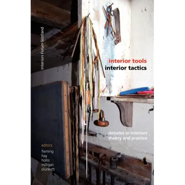 Interior Tools Interior Tactics: Debates in Interiors Theory and Practice