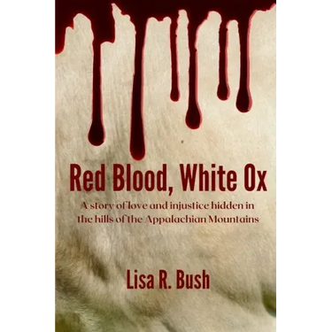 Red Blood, White Ox: A story of love and injustice hidden in the hills of the Appalachian Mountains
