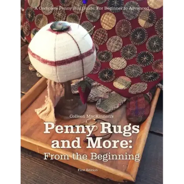 Penny Rugs and More: From the Beginning: A Complete Penny Rug Guide: For Beginner to Advanced