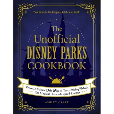 The Unofficial Disney Parks Cookbook: From Delicious Dole Whip to Tasty Mickey Pretzels, 100 Magical Disney-Inspired Recipes