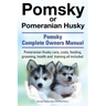 Pomsky or Pomeranian Husky. the Ultimate Pomsky Dog Manual. Pomeranian Husky Care, Costs, Feeding, Grooming, Health and Training All Included.