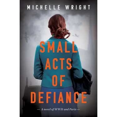 Small Acts of Defiance: A Novel of WWII and Paris