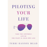 Piloting Your Life: Take the Controls and Be the Pilot In Your Own Life