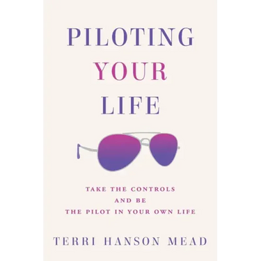 Piloting Your Life: Take the Controls and Be the Pilot In Your Own Life