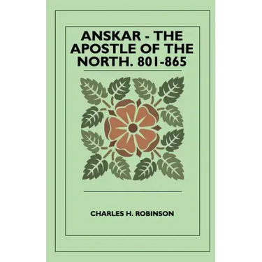 Anskar - The Apostle Of The North. 801-865