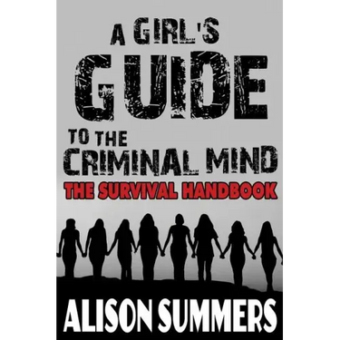 A Girl's Guide to the Criminal Mind: The Survival Handbook