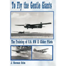 To Fly the Gentle Giants: The Training of U.S. WW II Glider Pilots