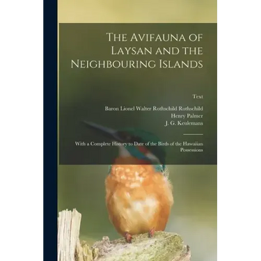 The Avifauna of Laysan and the Neighbouring Islands: With a Complete History to Date of the Birds of the Hawaiian Possessions; text