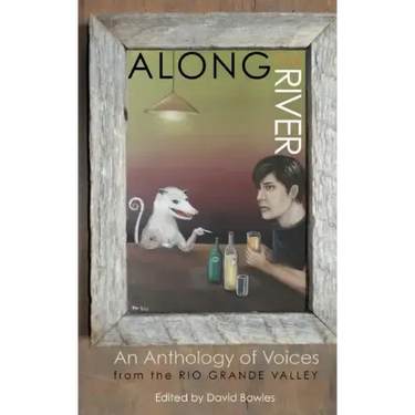 Along the River: An Anthology of Voices from the Rio Grande Valley