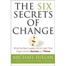 The Six Secrets of Change: What the Best Leaders Do to Help Their Organizations Survive and Thrive