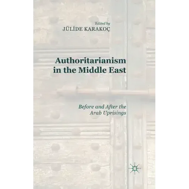 Authoritarianism in the Middle East: Before and After the Arab Uprisings