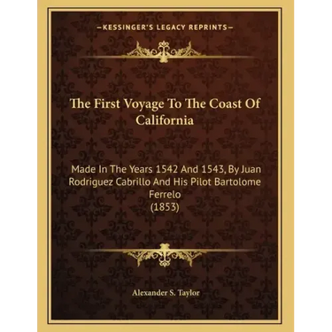 The First Voyage To The Coast Of California: Made In The Years 1542 And 1543, By Juan Rodriguez Cabrillo And His Pilot Bartolome Ferrelo (1853)