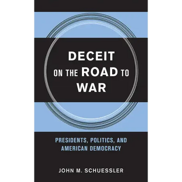 Deceit on the Road to War: Presidents, Politics, and American Democracy