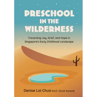 Preschool in the Wilderness: Traversing Joy, Grief, and Hope in Singapore's Early Childhood Landscape