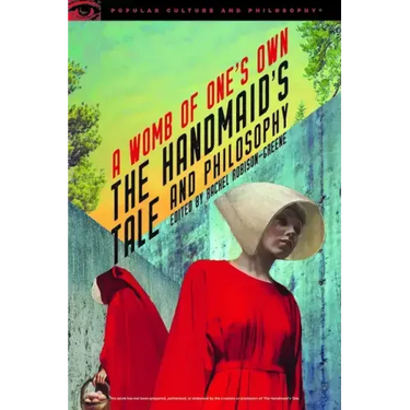 The Handmaid's Tale and Philosophy: A Womb of One's Own