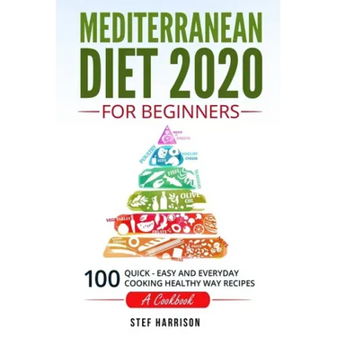 Mediterranean Diet 2020 For Beginners: 100-Quick-Easy and Everyday Cooking-Healthy Way Recipes-A Cookbook