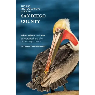 The Bird Photographer's Guide to San Diego County: When, Where, and How to photograph the birds of San Diego County