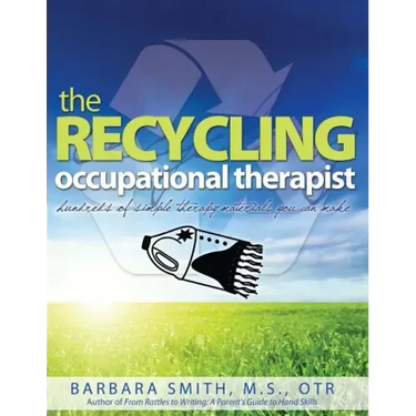 The Recycling Occupational Therapist: Hundreds of Simple therapy Materials You Can Make