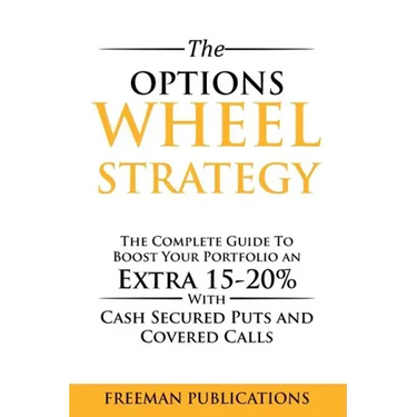 The Options Wheel Strategy: The Complete Guide To Boost Your Portfolio An Extra 15-20% With Cash Secured Puts And Covered Calls