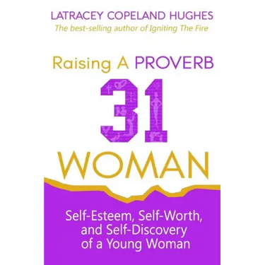 Raising a Proverb 31 Woman: Self-Esteem, Self-Worth and Self-Discovery of a Young Woman in Today's Time