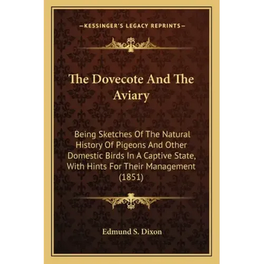 The Dovecote And The Aviary: Being Sketches Of The Natural History Of Pigeons And Other Domestic Birds In A Captive State, With Hints For Their Man