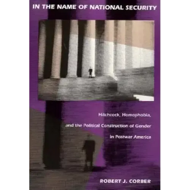 In the Name of National Security: Hitchcock, Homophobia, and the Political Construction of Gender in Postwar America