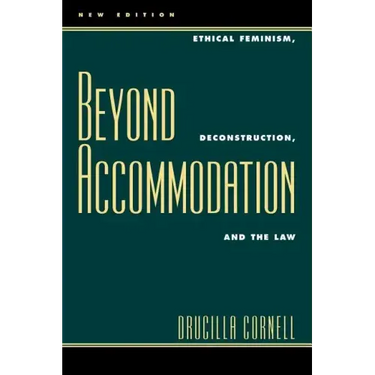 Beyond Accommodation: Ethical Feminism, Deconstruction, and the Law