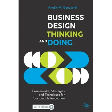 Business Design Thinking and Doing: Frameworks, Strategies and Techniques for Sustainable Innovation