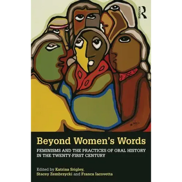 Beyond Women's Words: Feminisms and the Practices of Oral History in the Twenty-First Century