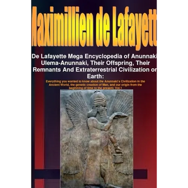 De Lafayette Mega Encyclopedia of Anunnaki, Ulema-Anunnaki, Their Offspring, Their Remnants And Extraterrestrial Civilization on Earth