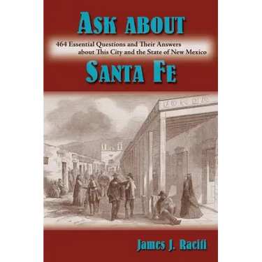 Ask About Santa Fe: 464 Essential Questions and Their Answers about This City and the State of New Mexico