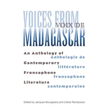 Voices from Madagascar Voix de Madagascar: An Anthology of Contemporary Francophone Literature/Anthologie de littérature francophone contemporaine