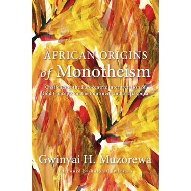 African Origins of Monotheism: Challenging the Eurocentric Interpretation of God Concepts on the Continent and in Diaspora