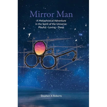 Mirror Man: A Metaphysical Adventure in the Spirit of the Universe: Playful Loving Deep