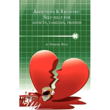 Addictions & Recovery: Self-Help for Addicts, Families, Friends
