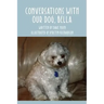 Conversations With Our Dog, Bella