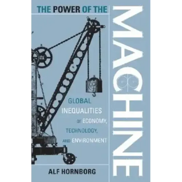 The Power of the Machine: Global Inequalities of Economy, Technology, and Environment