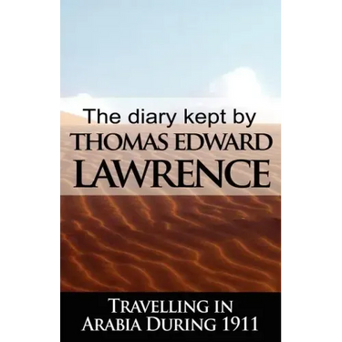 The Diary Kept by T. E. Lawrence While Travelling in Arabia During 1911