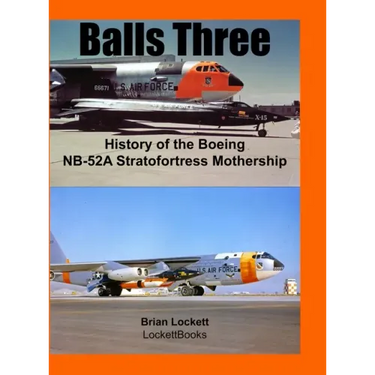 Balls Three: History of the Boeing NB-52A Stratofortress Mothership