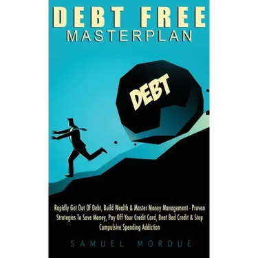 Debt Free Masterplan: Rapidly Get Out Of Debt, Build Wealth & Master Money Management - Proven Strategies To Save Money, Pay Off Your Credit