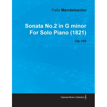 Sonata No.2 in G Minor by Felix Mendelssohn for Solo Piano (1821) Op.105